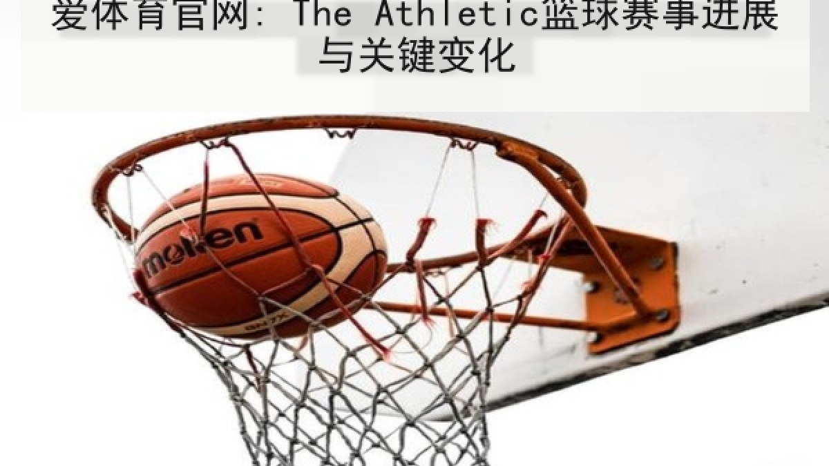 爱体育官网: The Athletic篮球赛事进展与关键变化 爱体育官网: The Athletic篮球赛事进展与关键变化